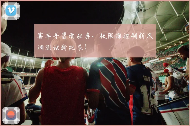 赛车手冒雨狂奔，极限操控刷新风洞测试新纪录！