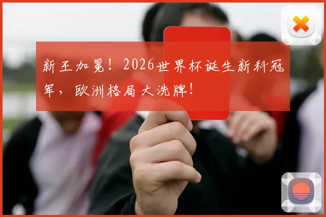 新王加冕!2026世界杯诞生新科冠军,欧洲格局大洗牌!
