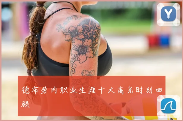 德布劳内职业生涯十大高光时刻回顾