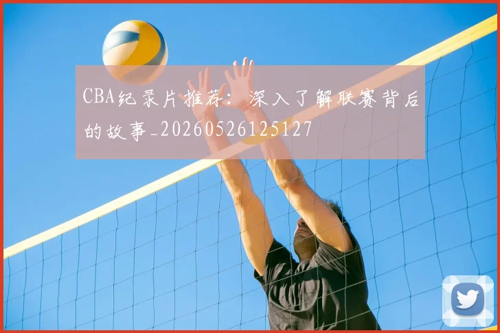 CBA纪录片推荐：深入了解联赛背后的故事_20260526125127